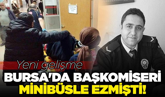 Bursa da başkomiseri minibüsle ezmişti Yeni gelişme Bursa Nöbetçi